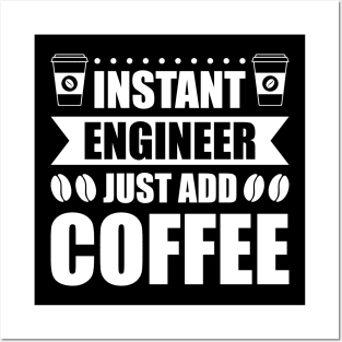 Instant engineer just add Coffee Posters and Art